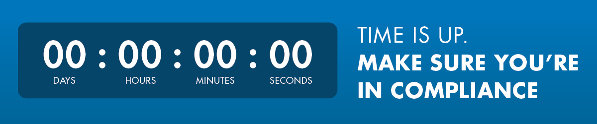 Time is up. Make sure you're in compliance.